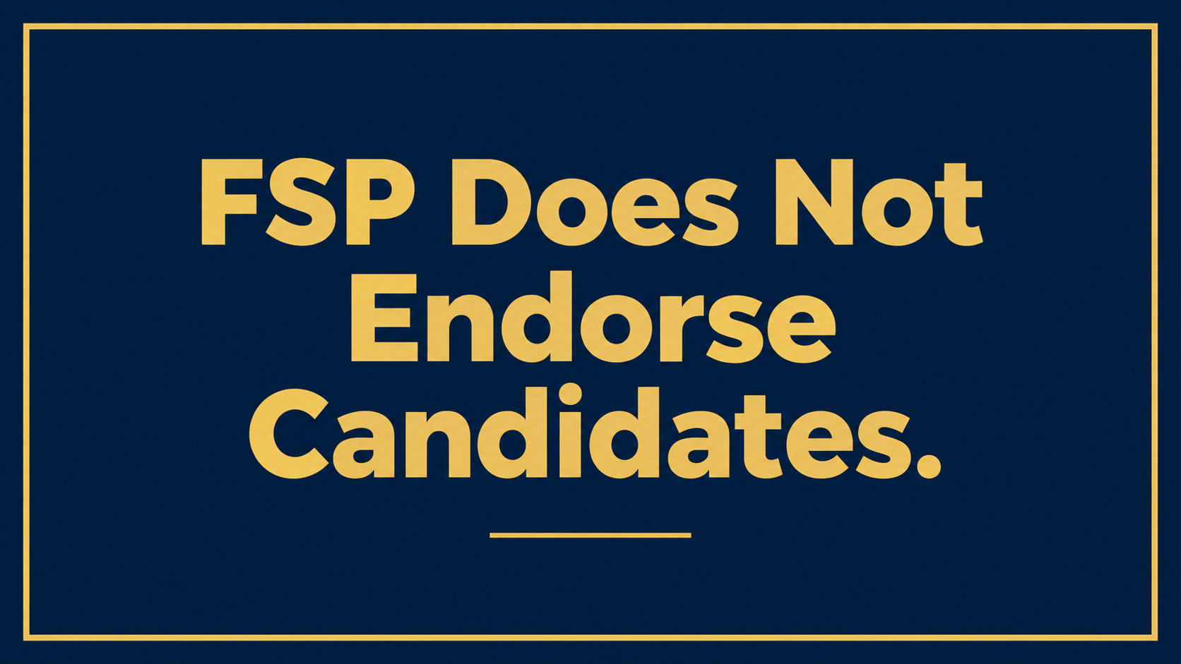 FSP Does Not Endorse Candidates. Gold lettering on a navy background.