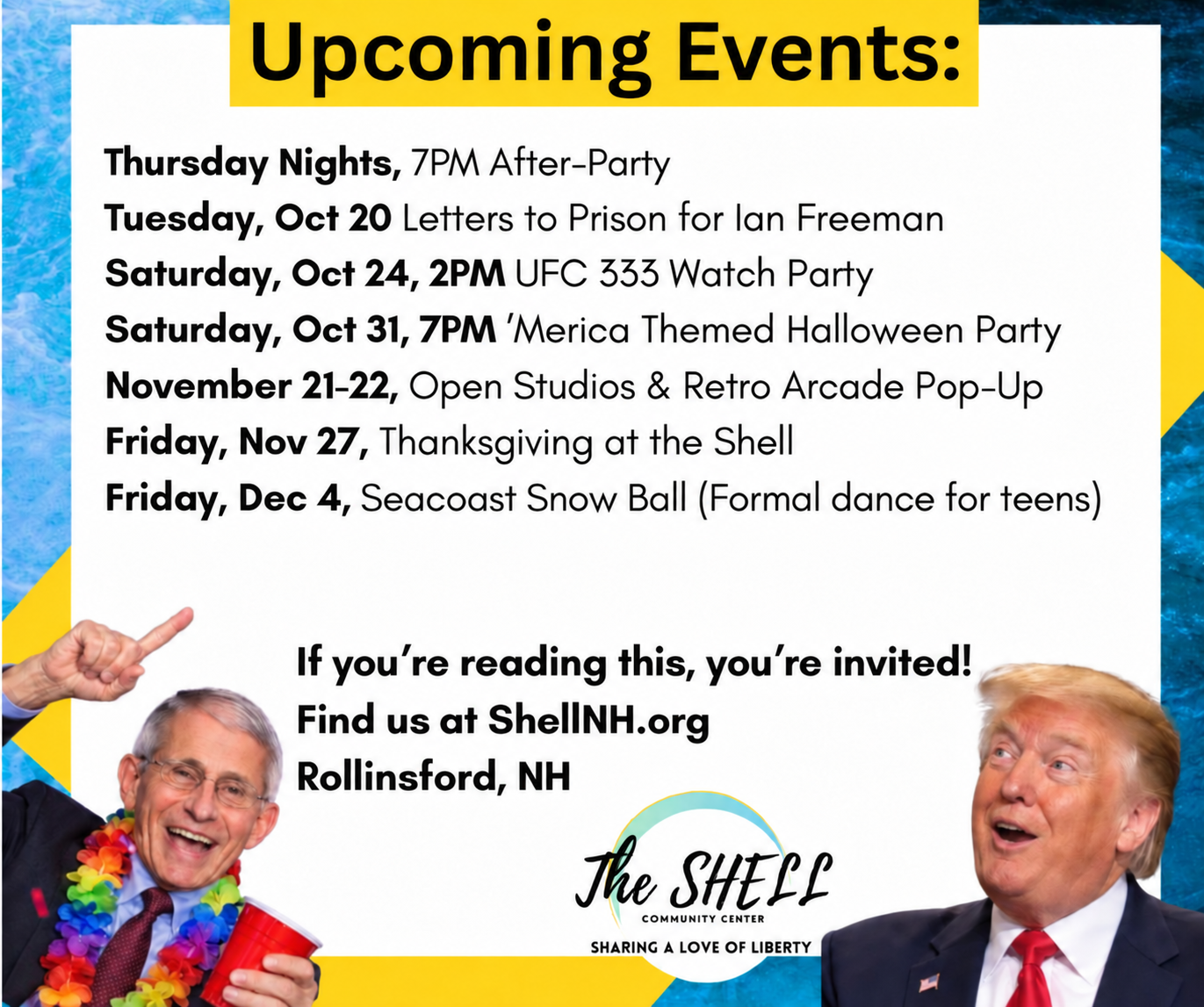 The SHELL upcoming events: Thursday after-parties at 7 PM; October 20 letters to prison for Ian Freeman; October 24 UFC watch party at 2 PM; October 31 Halloween party at 7 PM; November 21–22 open studios; November 27 Thanksgiving; December 4 Seacoast Snow Ball.